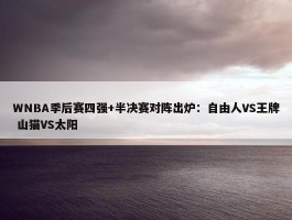 WNBA季后赛四强+半决赛对阵出炉：自由人VS王牌 山猫VS太阳