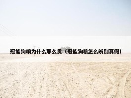 冠能狗粮为什么那么贵（冠能狗粮怎么辨别真假）