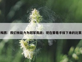 梅西：我们有能力为冠军而战；现在要着手接下来的比赛