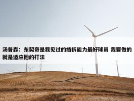 汤普森：东契奇是我见过的挡拆能力最好球员 我要做的就是适应他的打法