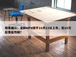 极氪确认：全新MPV将于10月23日上市，若20万起售能热销？