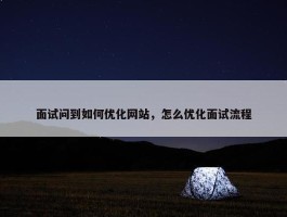 面试问到如何优化网站，怎么优化面试流程