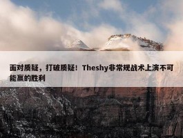 面对质疑，打破质疑！Theshy非常规战术上演不可能赢的胜利