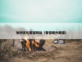 如何优化整容网站（整容提升颜值）