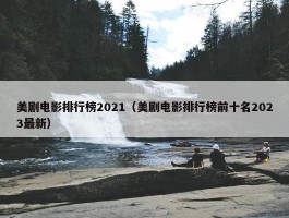 美剧电影排行榜2021（美剧电影排行榜前十名2023最新）