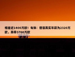 相差近1400万欧！每体：德容真实年薪为2320万欧，而非3700万欧