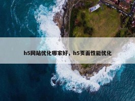 h5网站优化哪家好，h5页面性能优化