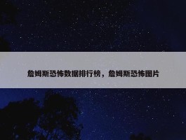 詹姆斯恐怖数据排行榜，詹姆斯恐怖图片