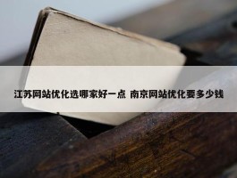 江苏网站优化选哪家好一点 南京网站优化要多少钱