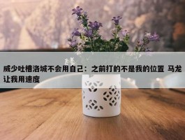 威少吐槽洛城不会用自己：之前打的不是我的位置 马龙让我用速度