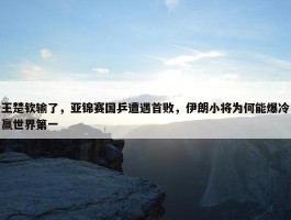 王楚钦输了，亚锦赛国乒遭遇首败，伊朗小将为何能爆冷赢世界第一