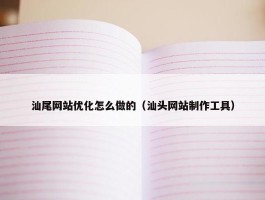 汕尾网站优化怎么做的（汕头网站制作工具）