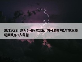 进球大战！新月5-4阿尔艾因 内马尔时隔1年重返赛场两队各1人戴帽