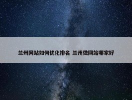 兰州网站如何优化排名 兰州做网站哪家好