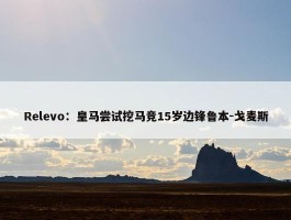 Relevo：皇马尝试挖马竞15岁边锋鲁本-戈麦斯