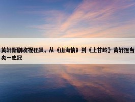 黄轩新剧收视狂飙，从《山海情》到《上甘岭》黄轩担当央一史冠