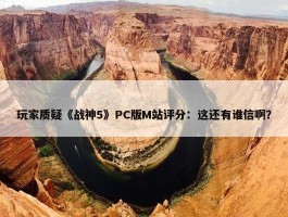 玩家质疑《战神5》PC版M站评分：这还有谁信啊？