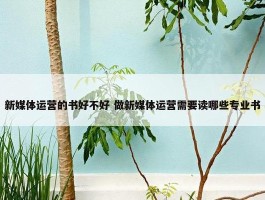 新媒体运营的书好不好 做新媒体运营需要读哪些专业书