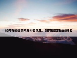 如何有效提高网站排名优化，如何提高网站的排名