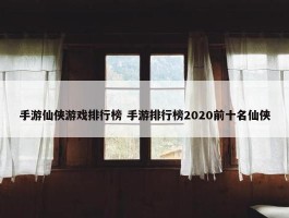 手游仙侠游戏排行榜 手游排行榜2020前十名仙侠