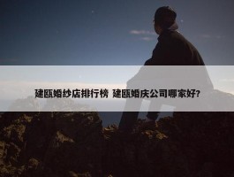 建瓯婚纱店排行榜 建瓯婚庆公司哪家好?