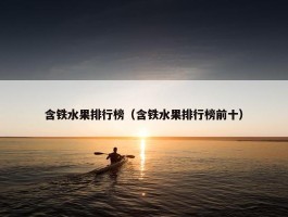 含铁水果排行榜（含铁水果排行榜前十）