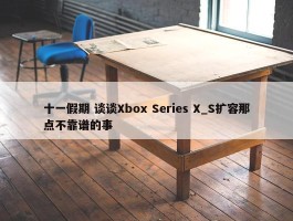 十一假期 谈谈Xbox Series X_S扩容那点不靠谱的事