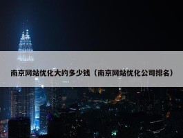 南京网站优化大约多少钱（南京网站优化公司排名）