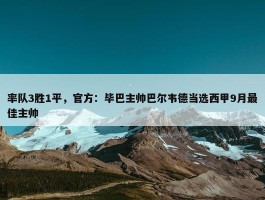 率队3胜1平，官方：毕巴主帅巴尔韦德当选西甲9月最佳主帅