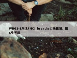 WBG2-1淘汰FNC！breathe力挽狂澜，狂C生死局