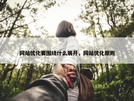 网站优化要围绕什么展开，网站优化原则