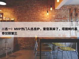 二选一！MVP热门人选出炉，雷霆赢麻了，塔图姆约基奇仅排第三