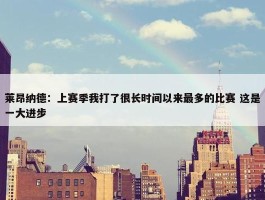 莱昂纳德：上赛季我打了很长时间以来最多的比赛 这是一大进步