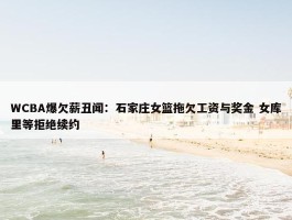 WCBA爆欠薪丑闻：石家庄女篮拖欠工资与奖金 女库里等拒绝续约