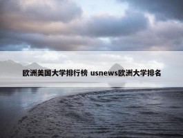 欧洲美国大学排行榜 usnews欧洲大学排名