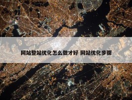 网站整站优化怎么做才好 网站优化步骤