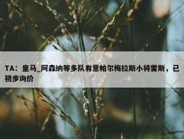 TA：皇马_阿森纳等多队有意帕尔梅拉斯小将雷斯，已初步询价