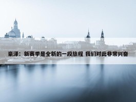 豪泽：新赛季是全新的一段旅程 我们对此非常兴奋