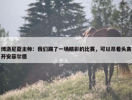 博洛尼亚主帅：我们踢了一场精彩的比赛，可以昂着头离开安菲尔德