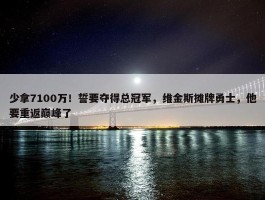 少拿7100万！誓要夺得总冠军，维金斯摊牌勇士，他要重返巅峰了