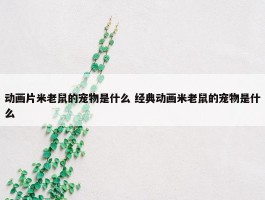 动画片米老鼠的宠物是什么 经典动画米老鼠的宠物是什么