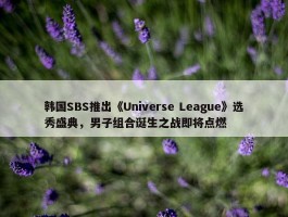 韩国SBS推出《Universe League》选秀盛典，男子组合诞生之战即将点燃