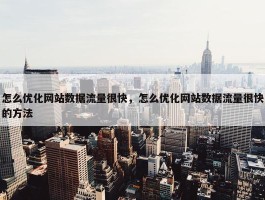 怎么优化网站数据流量很快，怎么优化网站数据流量很快的方法