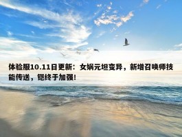 体验服10.11日更新：女娲元坦变异，新增召唤师技能传送，铠终于加强！