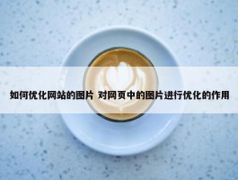 如何优化网站的图片 对网页中的图片进行优化的作用