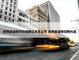 宠物美容师学校招聘信息怎么写 宠物美容师招聘内容