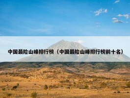 中国最险山峰排行榜（中国最险山峰排行榜前十名）