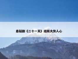 悬疑剧《二十一天》结局大快人心