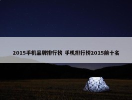 2015手机品牌排行榜 手机排行榜2015前十名