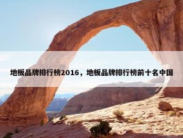 地板品牌排行榜2016，地板品牌排行榜前十名中国